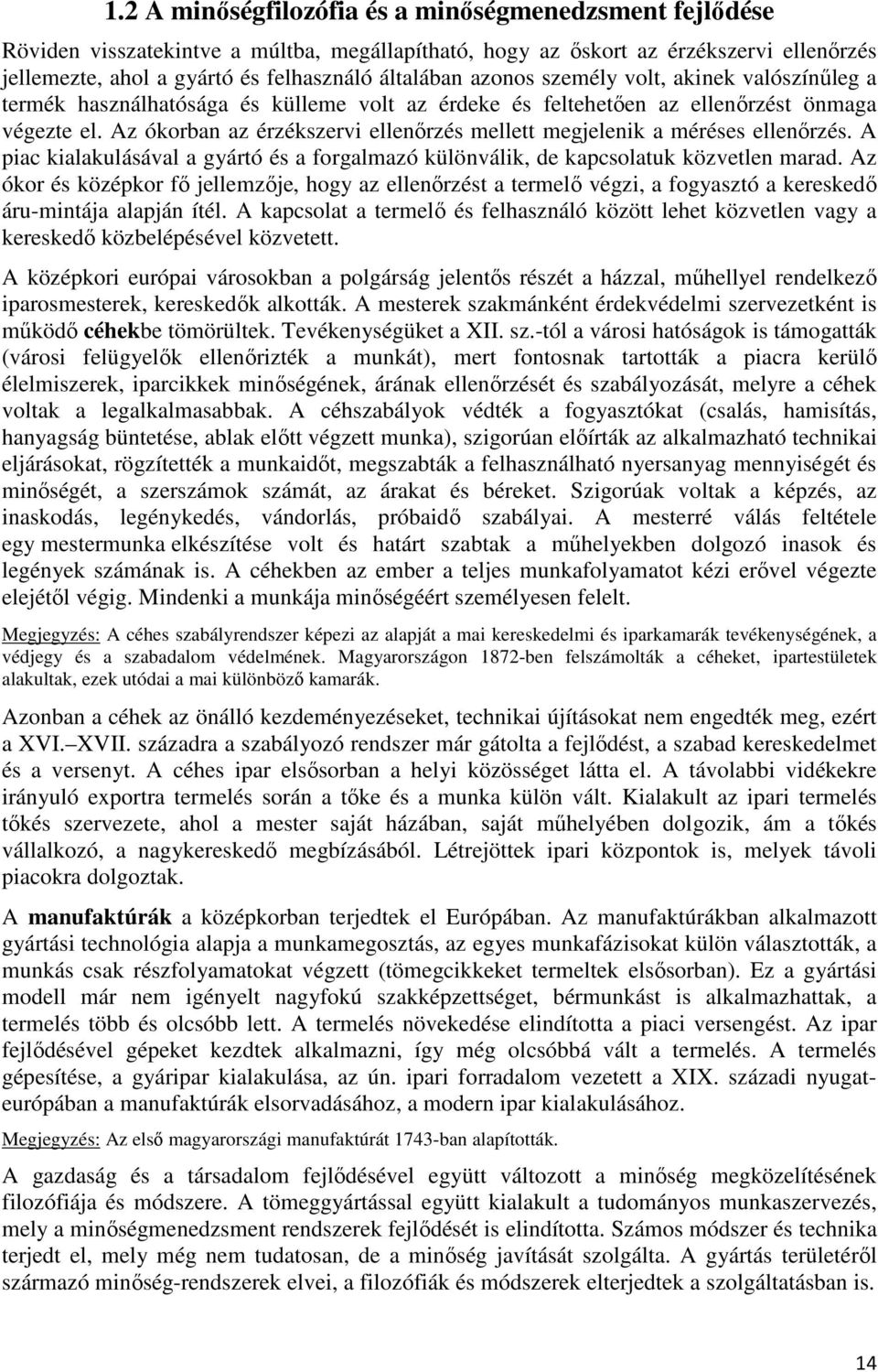 Az ókorban az érzékszervi ellenırzés mellett megjelenik a méréses ellenırzés. A piac kialakulásával a gyártó és a forgalmazó különválik, de kapcsolatuk közvetlen marad.