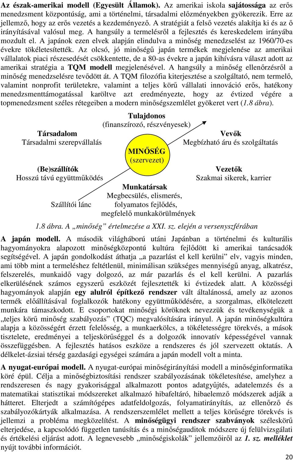 A hangsúly a termelésrıl a fejlesztés és kereskedelem irányába mozdult el. A japánok ezen elvek alapján elindulva a minıség menedzselést az 1960/70-es évekre tökéletesítették.