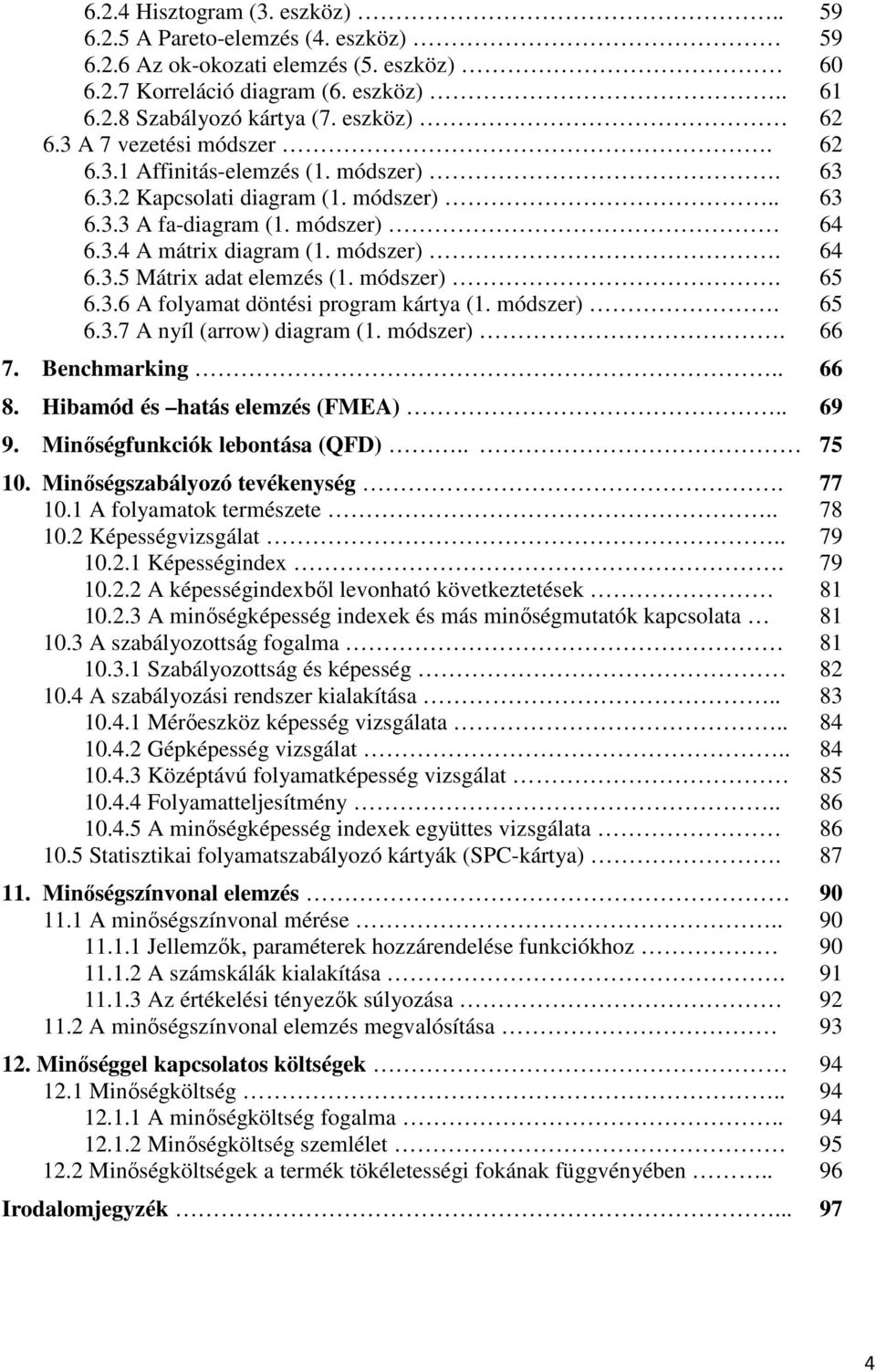 módszer). 65 6.3.6 A folyamat döntési program kártya (1. módszer). 65 6.3.7 A nyíl (arrow) diagram (1. módszer). 66 7. Benchmarking.. 66 8. Hibamód és hatás elemzés (FMEA).. 69 9.