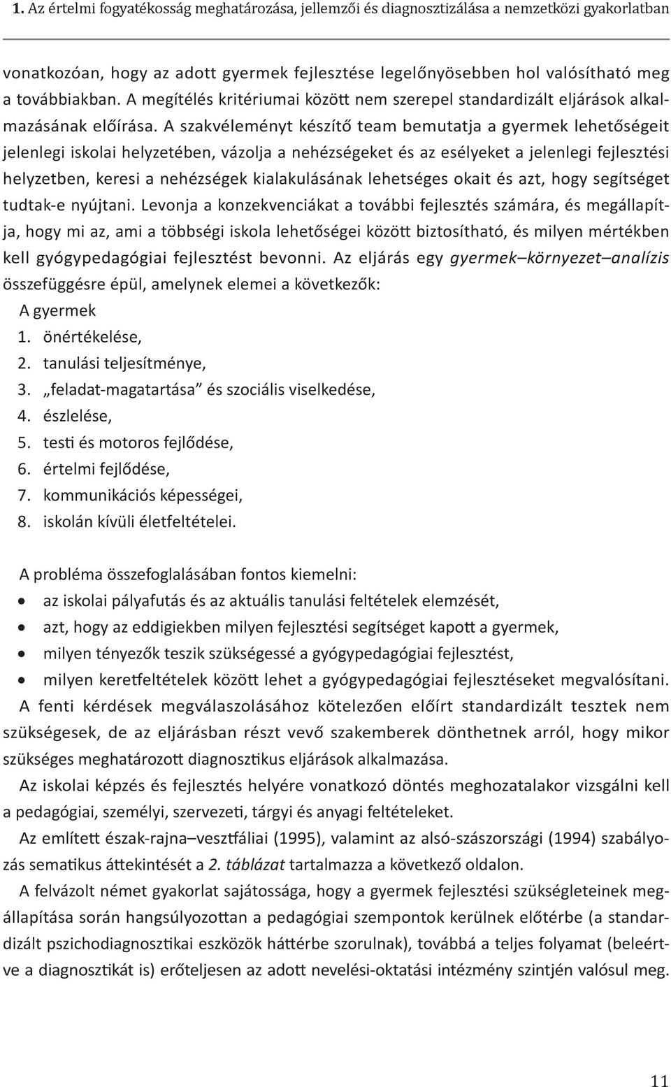 A szakvéleményt készítő team bemutatja a gyermek lehetőségeit jelenlegi iskolai helyzetében, vázolja a nehézségeket és az esélyeket a jelenlegi fejlesztési helyzetben, keresi a nehézségek