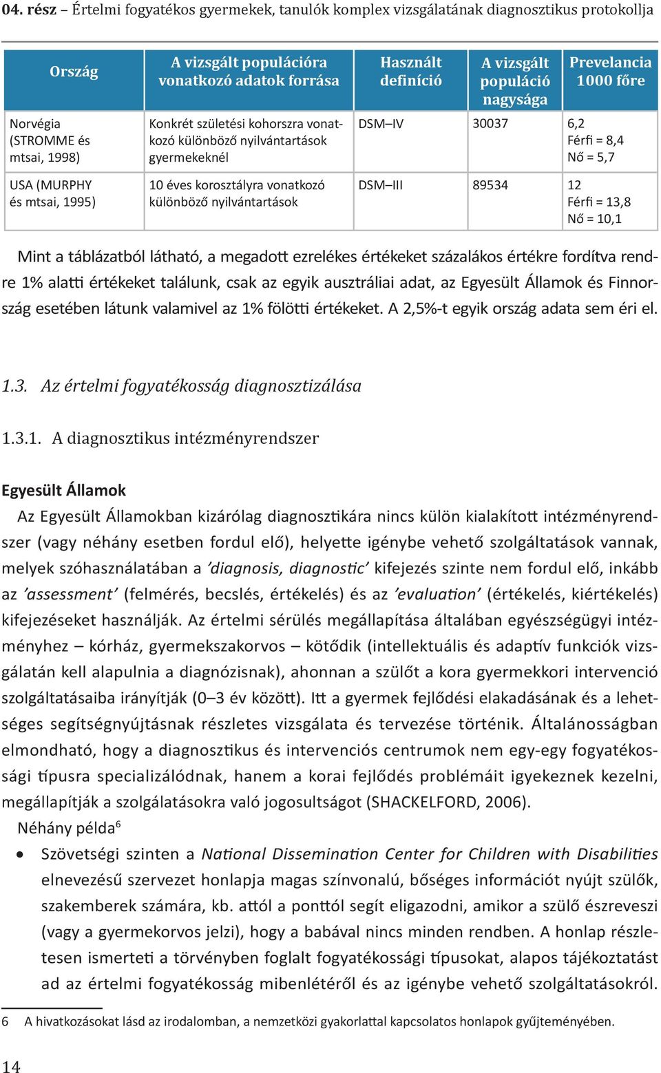 10 éves korosztályra vonatkozó különböző nyilvántartások DSM III 89534 12 Férfi = 13,8 Nő = 10,1 Mint a táblázatból látható, a megadott ezrelékes értékeket százalákos értékre fordítva rend- re 1%