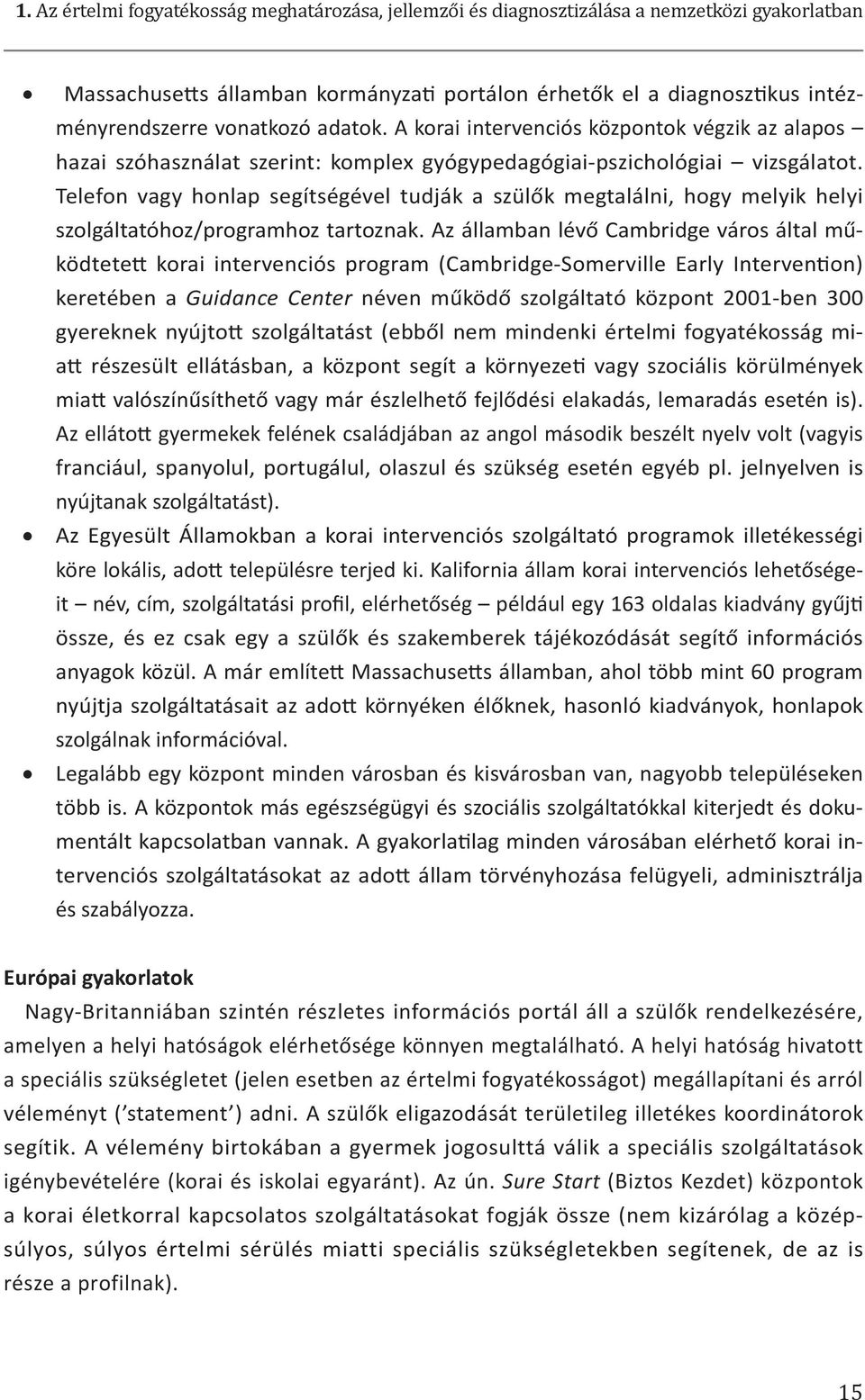 Telefon vagy honlap segítségével tudják a szülők megtalálni, hogy melyik helyi szolgáltatóhoz/programhoz tartoznak.