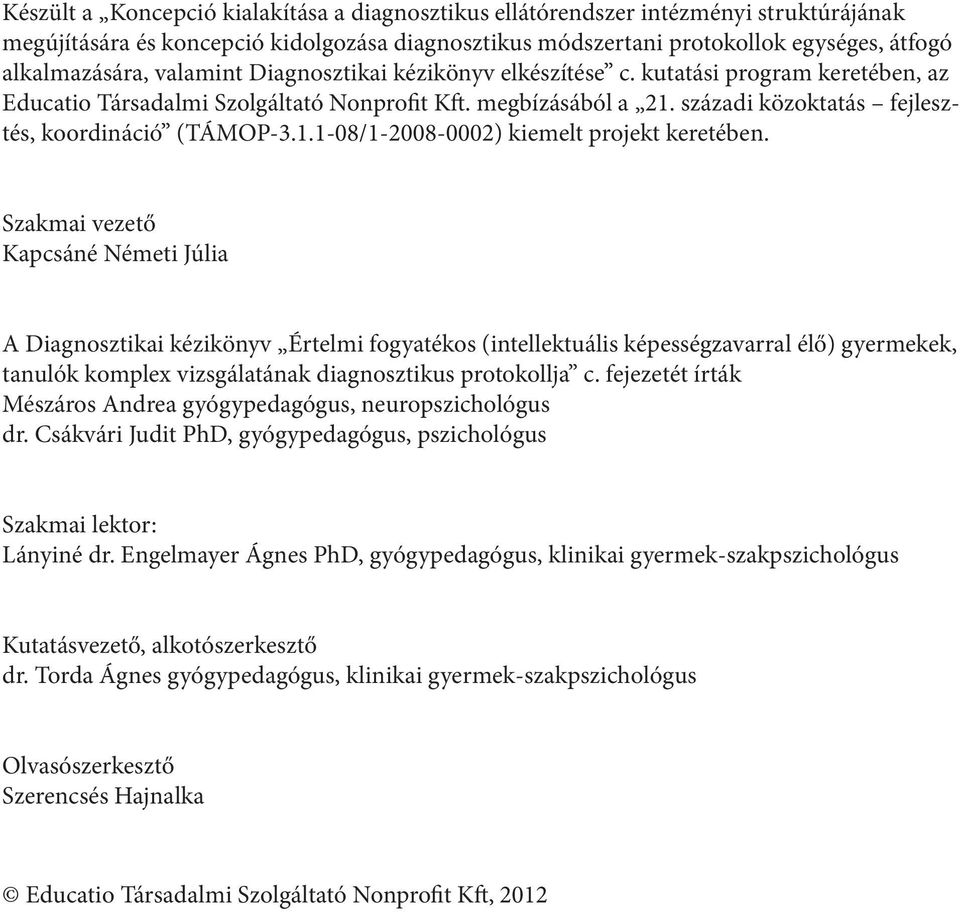 Szakmai vezető Kapcsáné Németi Júlia A Diagnosztikai kézikönyv Értelmi fogyatékos (intellektuális képességzavarral élő) gyermekek, tanulók komplex vizsgálatának diagnosztikus protokollja c.