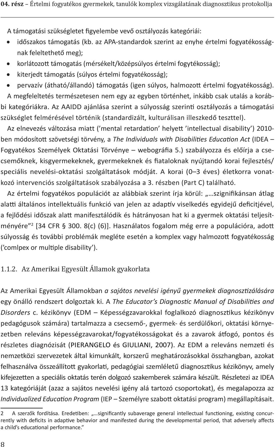 pervazív (átható/állandó) támogatás (igen súlyos, halmozott értelmi fogyatékosság). A megfeleltetés természetesen nem egy az egyben történhet, inkább csak utalás a korábbi kategóriákra.