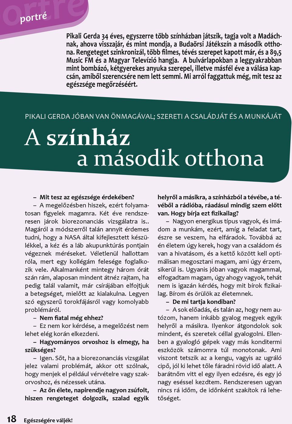 A bulvárlapokban a leggyakrabban mint bombázó, kétgyerekes anyuka szerepel, illetve másfél éve a válása kapcsán, amiből szerencsére nem lett semmi.