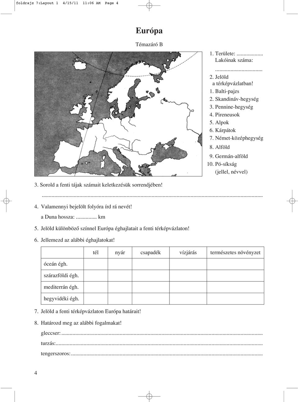 4. Valamennyi bejelölt folyóra írd rá nevét! a Duna hossza:... km 5. Jelöld különbözô színnel Európa éghajlatait a fenti térképvázlaton! 6. Jellemezd az alábbi éghajlatokat!