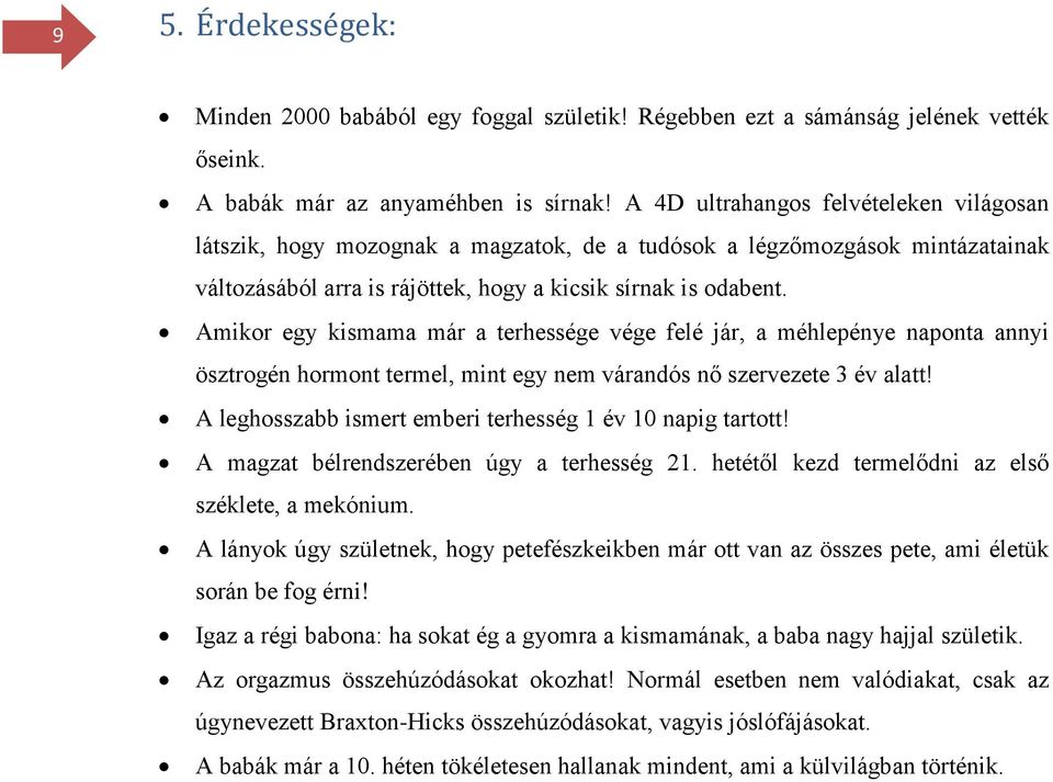 Amikor egy kismama már a terhessége vége felé jár, a méhlepénye naponta annyi ösztrogén hormont termel, mint egy nem várandós nő szervezete 3 év alatt!