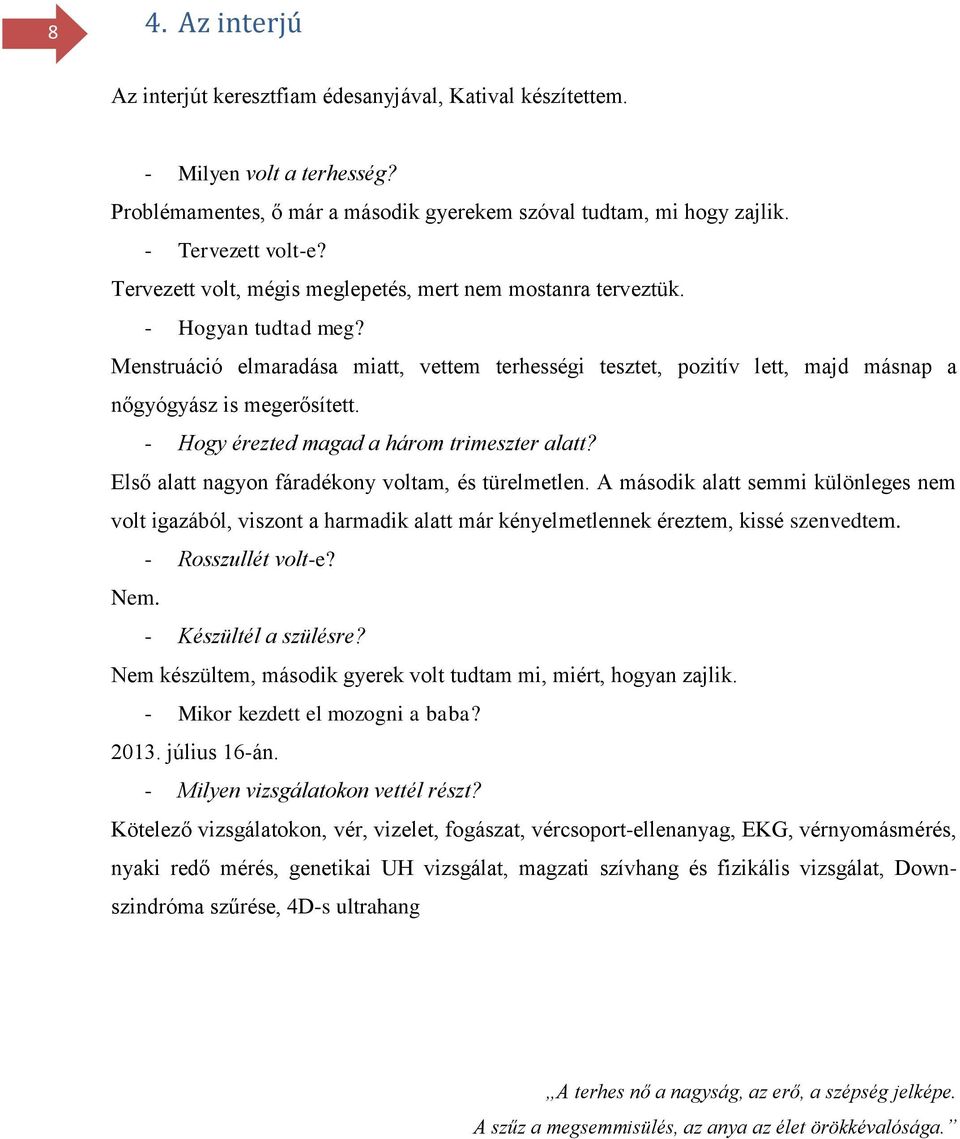 - Hogy érezted magad a három trimeszter alatt? Első alatt nagyon fáradékony voltam, és türelmetlen.