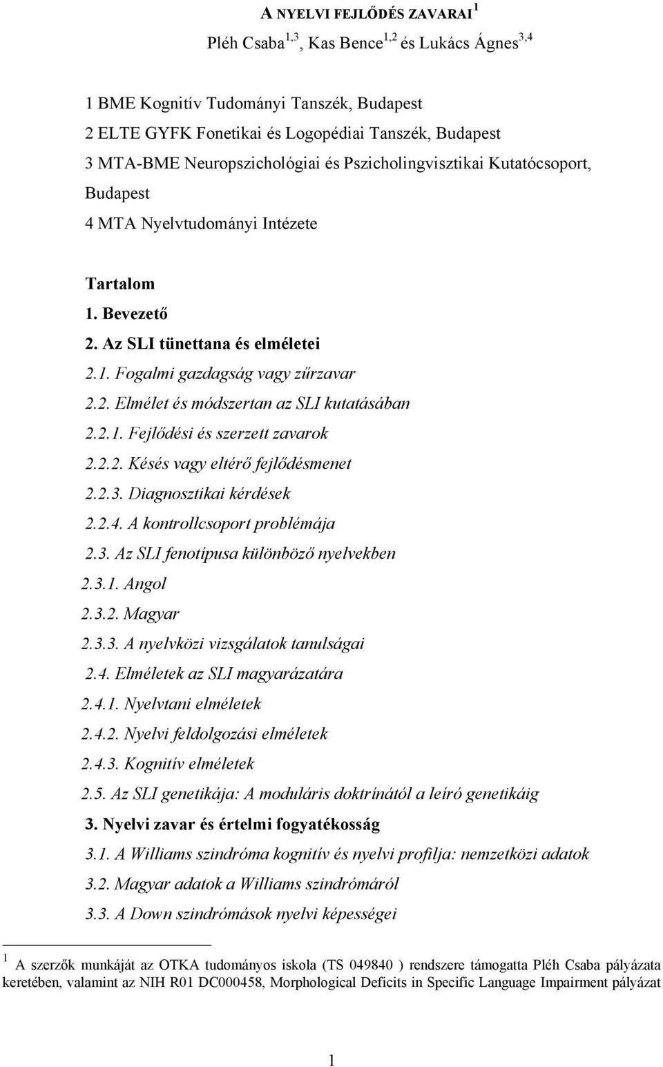 2.1. Fejlődési és szerzett zavarok 2.2.2. Késés vagy eltérő fejlődésmenet 2.2.3. Diagnosztikai kérdések 2.2.4. A kontrollcsoport problémája 2.3. Az SLI fenotípusa különböző nyelvekben 2.3.1. Angol 2.