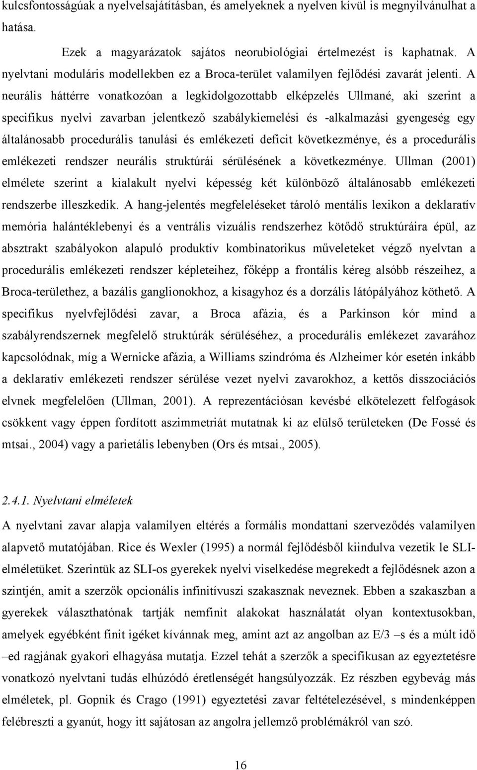 A neurális háttérre vonatkozóan a legkidolgozottabb elképzelés Ullmané, aki szerint a specifikus nyelvi zavarban jelentkező szabálykiemelési és -alkalmazási gyengeség egy általánosabb procedurális