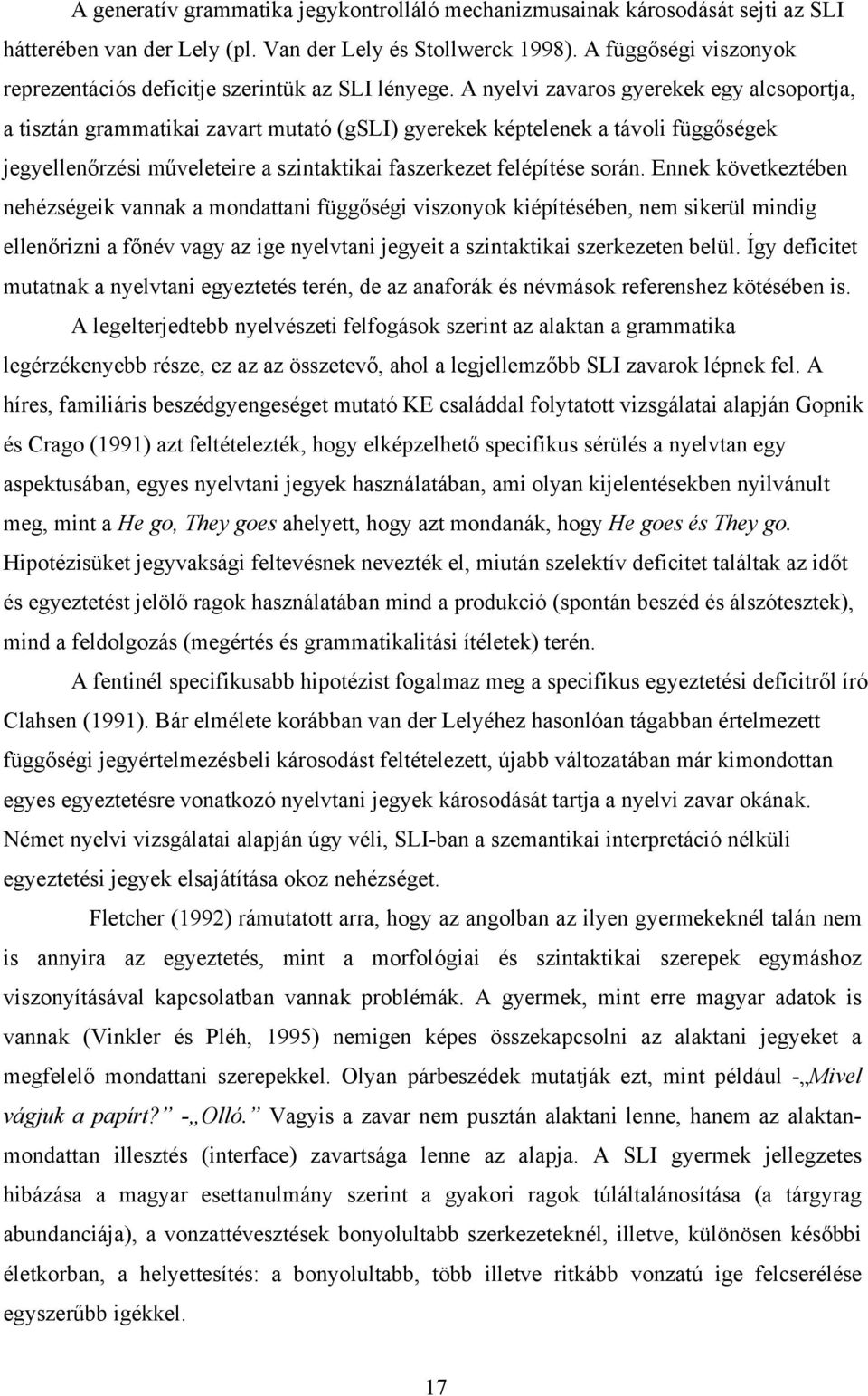 A nyelvi zavaros gyerekek egy alcsoportja, a tisztán grammatikai zavart mutató (gsli) gyerekek képtelenek a távoli függőségek jegyellenőrzési műveleteire a szintaktikai faszerkezet felépítése során.