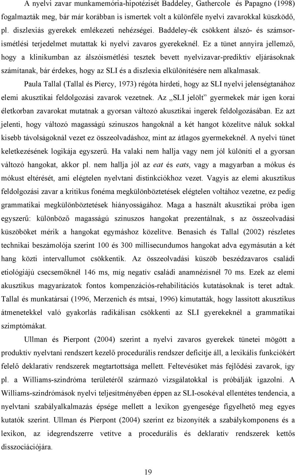 Ez a tünet annyira jellemző, hogy a klinikumban az álszóismétlési tesztek bevett nyelvizavar-prediktív eljárásoknak számítanak, bár érdekes, hogy az SLI és a diszlexia elkülönítésére nem alkalmasak.