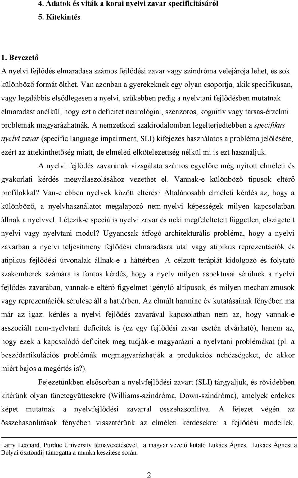 neurológiai, szenzoros, kognitív vagy társas-érzelmi problémák magyarázhatnák.