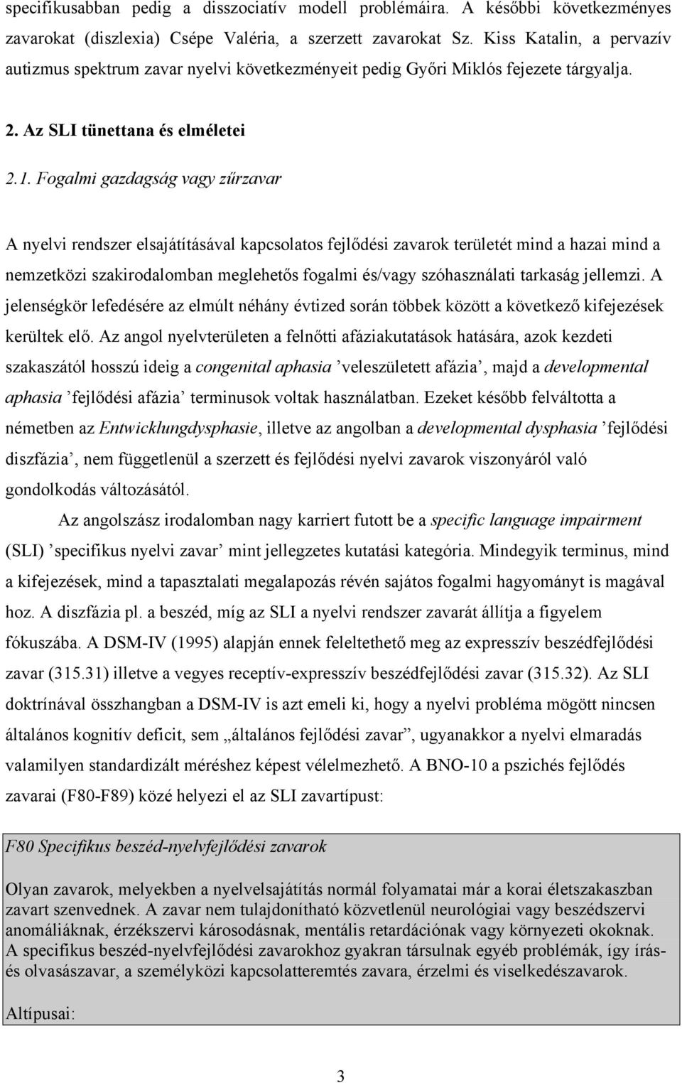 Fogalmi gazdagság vagy zűrzavar A nyelvi rendszer elsajátításával kapcsolatos fejlődési zavarok területét mind a hazai mind a nemzetközi szakirodalomban meglehetős fogalmi és/vagy szóhasználati