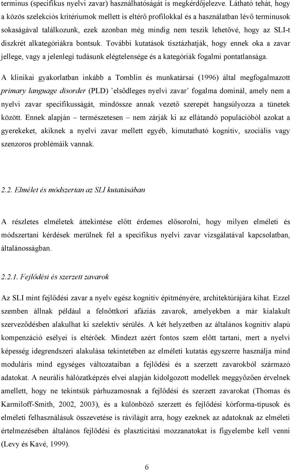 diszkrét alkategóriákra bontsuk. További kutatások tisztázhatják, hogy ennek oka a zavar jellege, vagy a jelenlegi tudásunk elégtelensége és a kategóriák fogalmi pontatlansága.