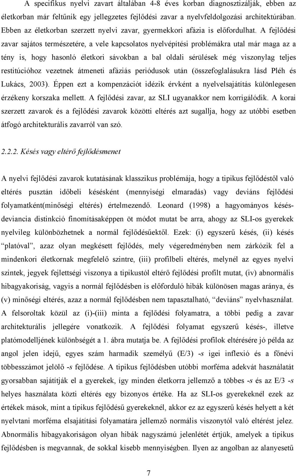 A fejlődési zavar sajátos természetére, a vele kapcsolatos nyelvépítési problémákra utal már maga az a tény is, hogy hasonló életkori sávokban a bal oldali sérülések még viszonylag teljes