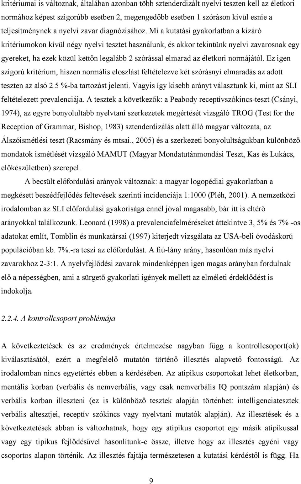 Mi a kutatási gyakorlatban a kizáró kritériumokon kívül négy nyelvi tesztet használunk, és akkor tekintünk nyelvi zavarosnak egy gyereket, ha ezek közül kettőn legalább 2 szórással elmarad az