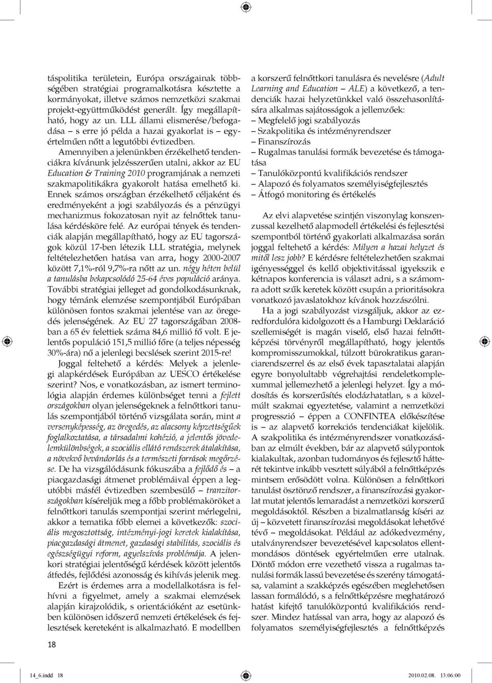 Amennyiben a jelenünkben érzékelhető tendenciákra kívánunk jelzésszerűen utalni, akkor az EU Education & Training 2010 programjának a nemzeti szakmapolitikákra gyakorolt hatása emelhető ki.