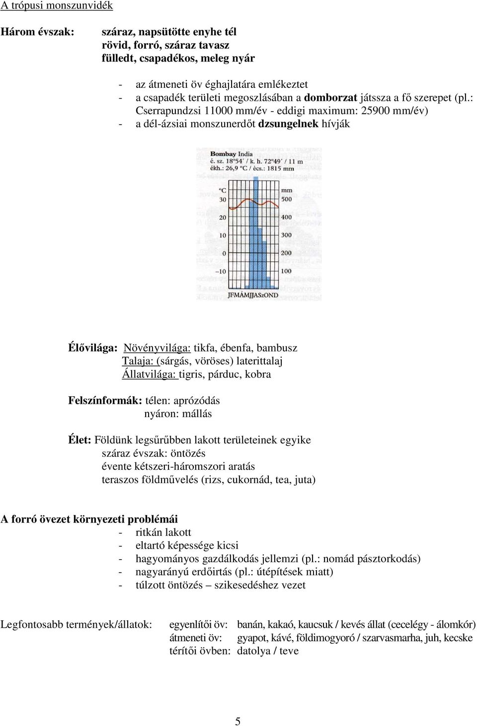 : Cserrapundzsi 11000 mm/év - eddigi maximum: 25900 mm/év) - a dél-ázsiai monszunerdőt dzsungelnek hívják Élővilága: Növényvilága: tikfa, ébenfa, bambusz Talaja: (sárgás, vöröses) laterittalaj