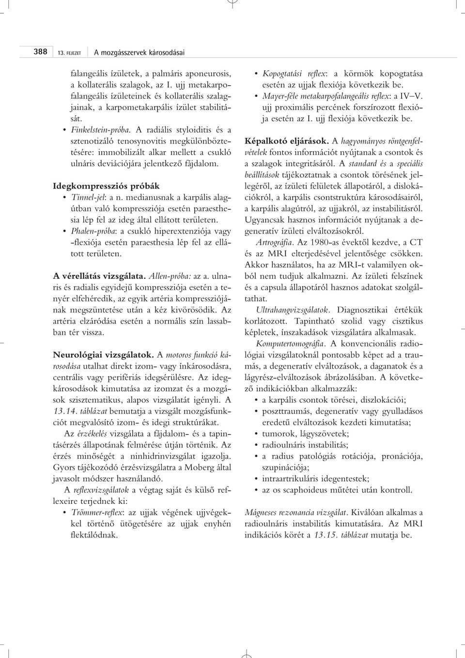 Idegkompressziós próbák Tinnel-jel: a n. medianusnak a karpális alagútban való kompressziója esetén paraesthesia lép fel az ideg által ellátott területen.