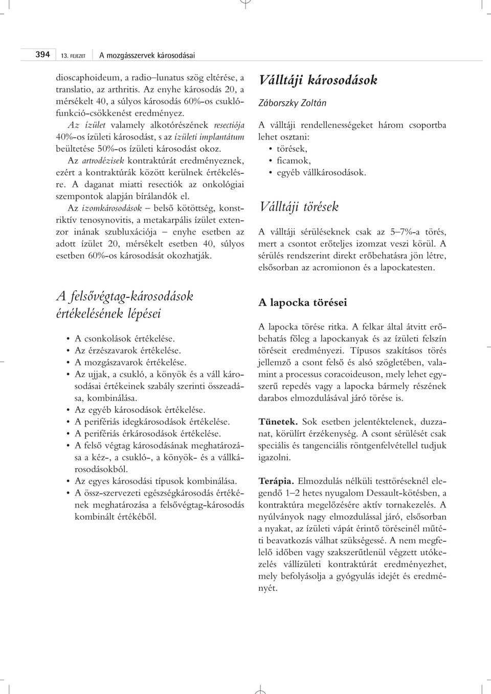 Az artrodézisek kontraktúrát eredményeznek, ezért a kontraktúrák között kerülnek értékelésre. A daganat miatti resectiók az onkológiai szempontok alapján bírálandók el.