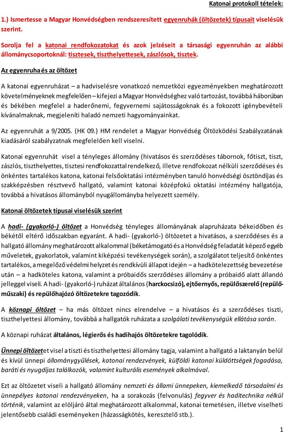 Az egyenruha és az öltözet A katonai egyenruházat a hadviselésre vonatkozó nemzetközi egyezményekben meghatározott követelményeknek megfelelően kifejezi a Magyar Honvédséghez való tartozást, továbbá