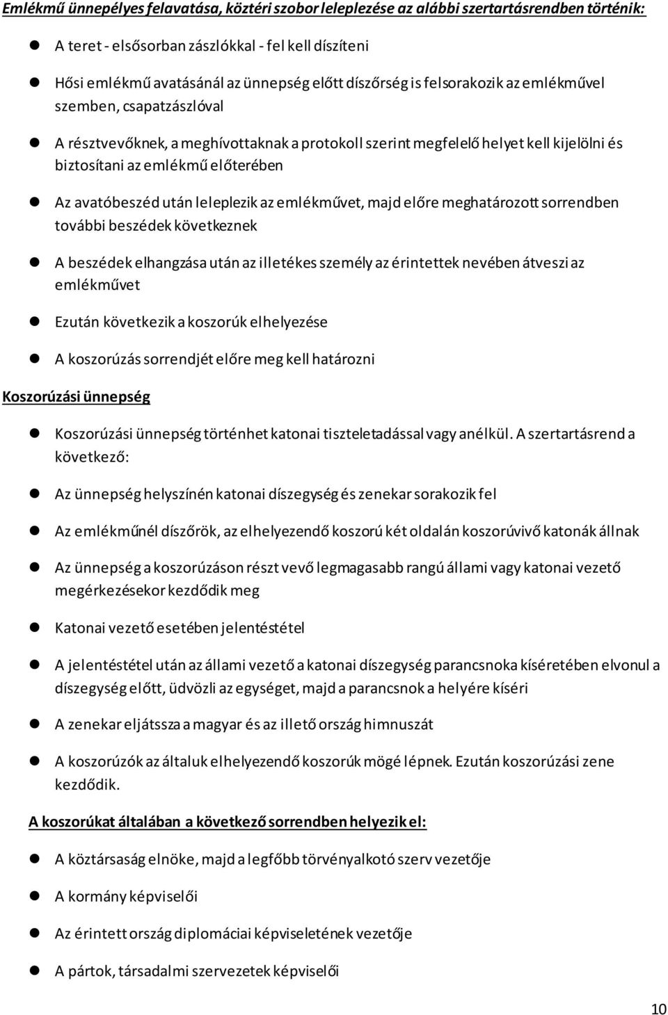 avatóbeszéd után leleplezik az emlékművet, majd előre meghatározott sorrendben további beszédek következnek A beszédek elhangzása után az illetékes személy az érintettek nevében átveszi az emlékművet