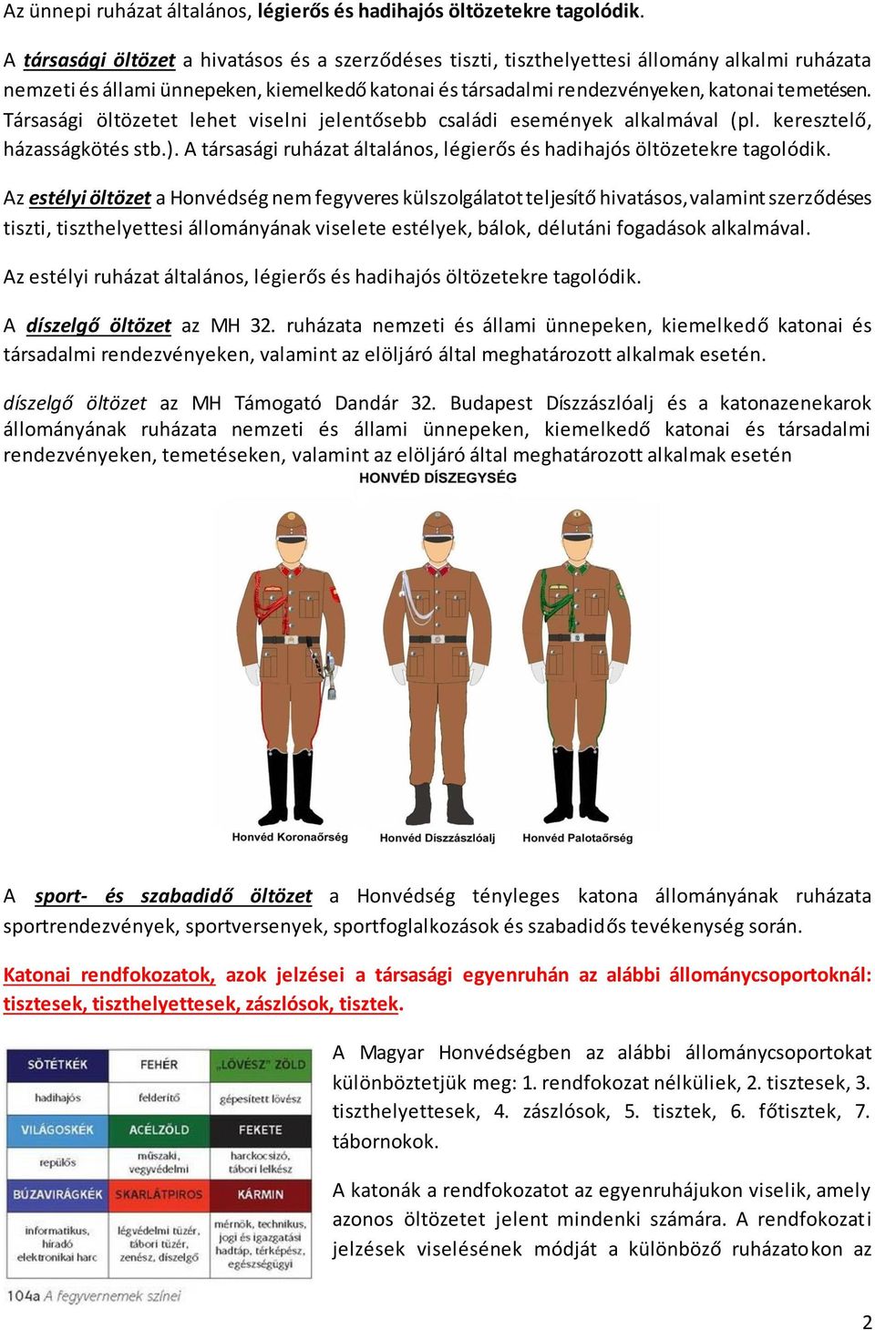 Társasági öltözetet lehet viselni jelentősebb családi események alkalmával (pl. keresztelő, házasságkötés stb.). A társasági ruházat általános, légierős és hadihajós öltözetekre tagolódik.