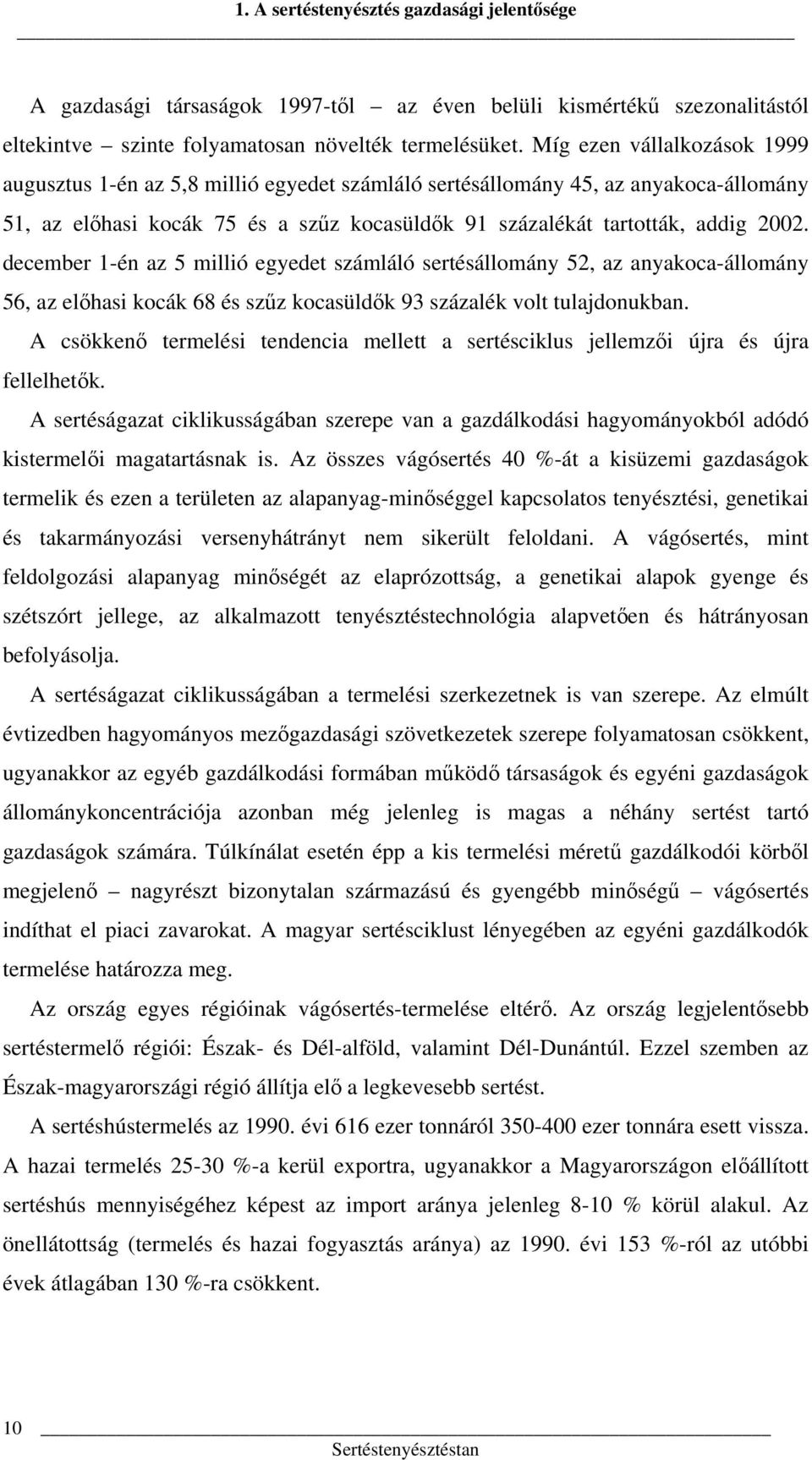 december 1-én az 5 millió egyedet számláló sertésállomány 52, az anyakoca-állomány 56, az előhasi kocák 68 és szűz kocasüldők 93 százalék volt tulajdonukban.