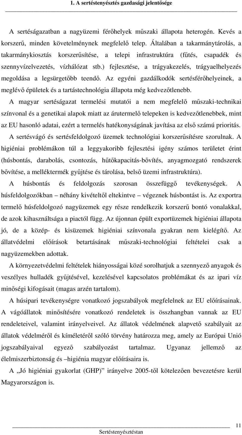 ) fejlesztése, a trágyakezelés, trágyaelhelyezés megoldása a legsürgetőbb teendő. Az egyéni gazdálkodók sertésférőhelyeinek, a meglévő épületek és a tartástechnológia állapota még kedvezőtlenebb.