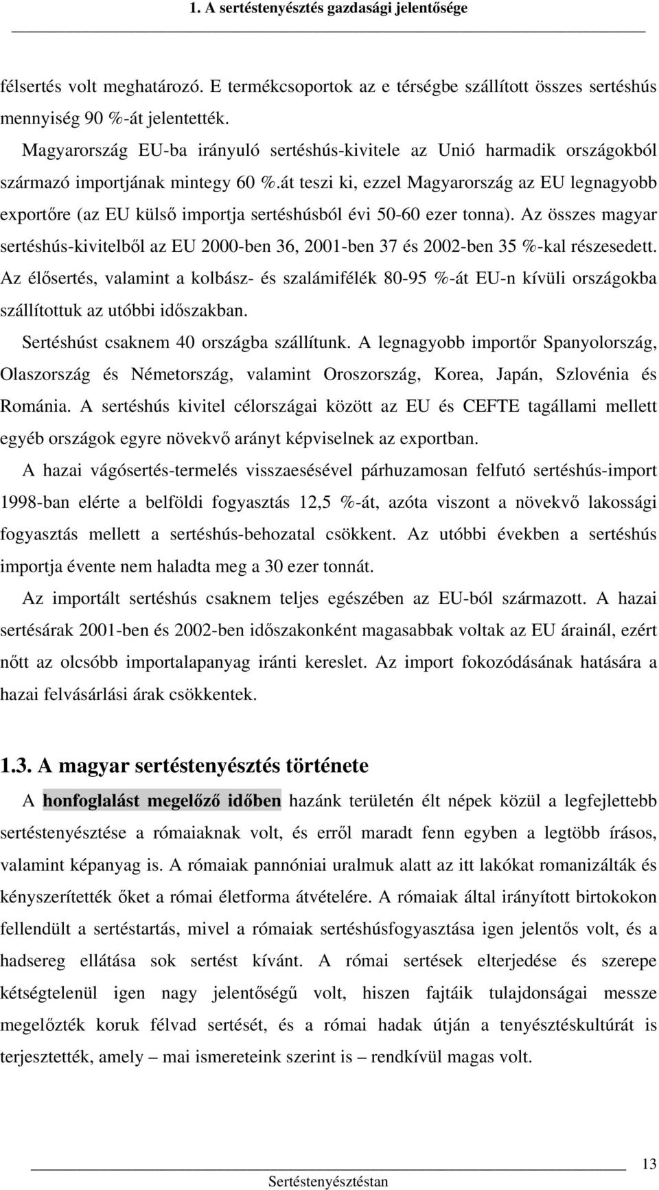 át teszi ki, ezzel Magyarország az EU legnagyobb exportőre (az EU külső importja sertéshúsból évi 50-60 ezer tonna).