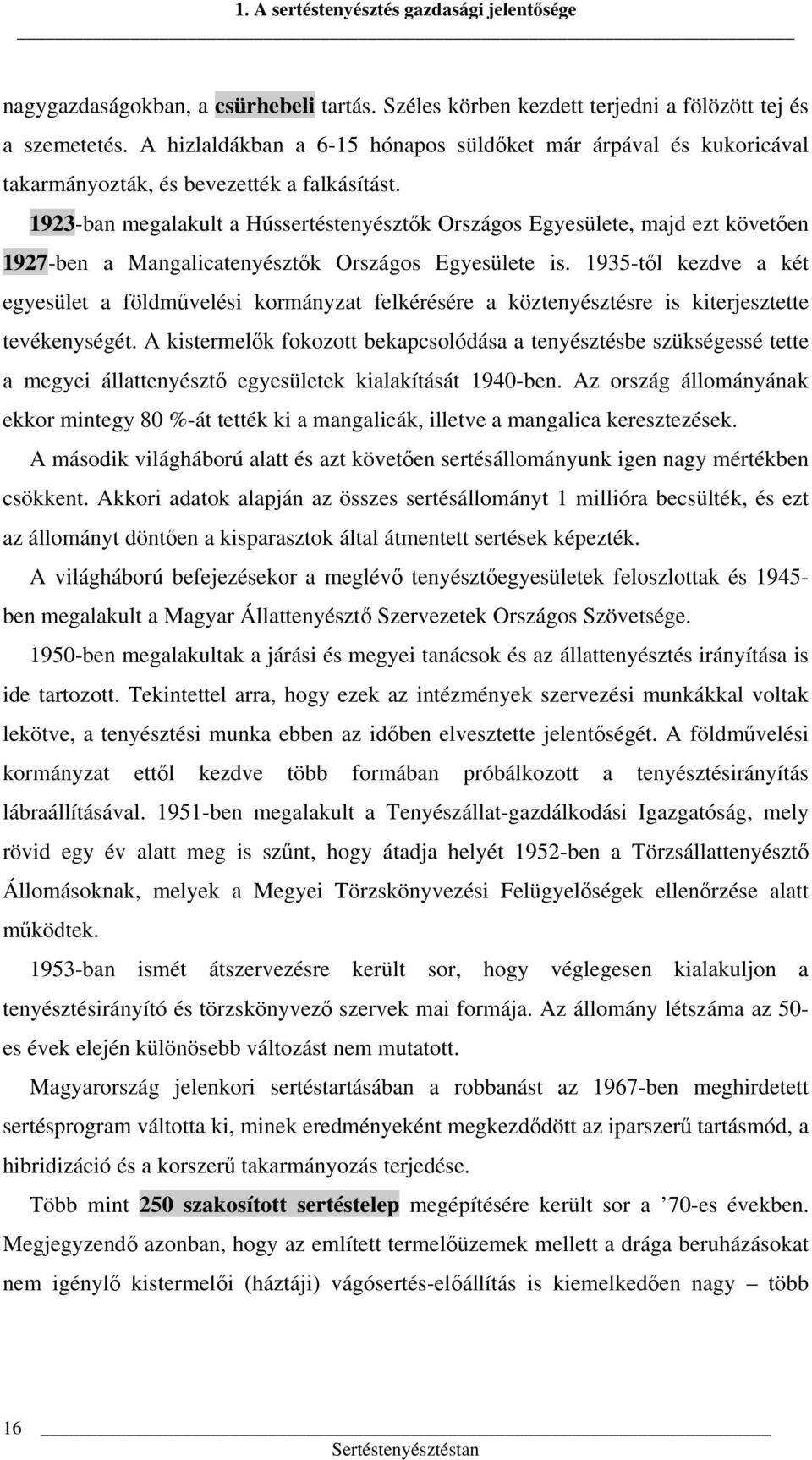 1923-ban megalakult a Hússertéstenyésztők Országos Egyesülete, majd ezt követően 1927-ben a Mangalicatenyésztők Országos Egyesülete is.