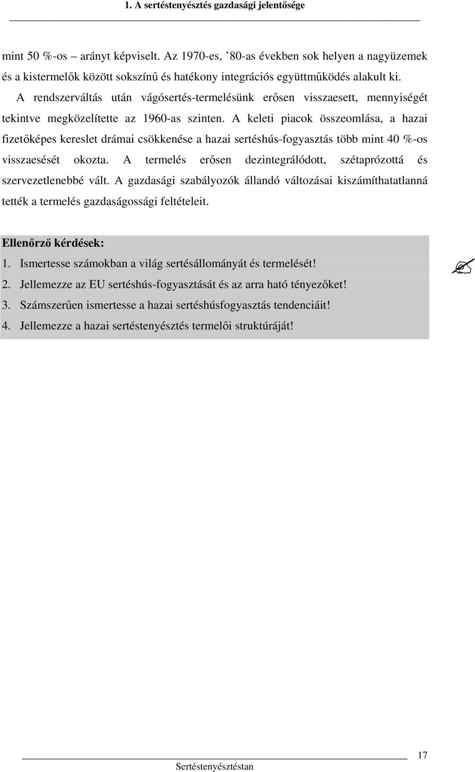 A rendszerváltás után vágósertés-termelésünk erősen visszaesett, mennyiségét tekintve megközelítette az 1960-as szinten.