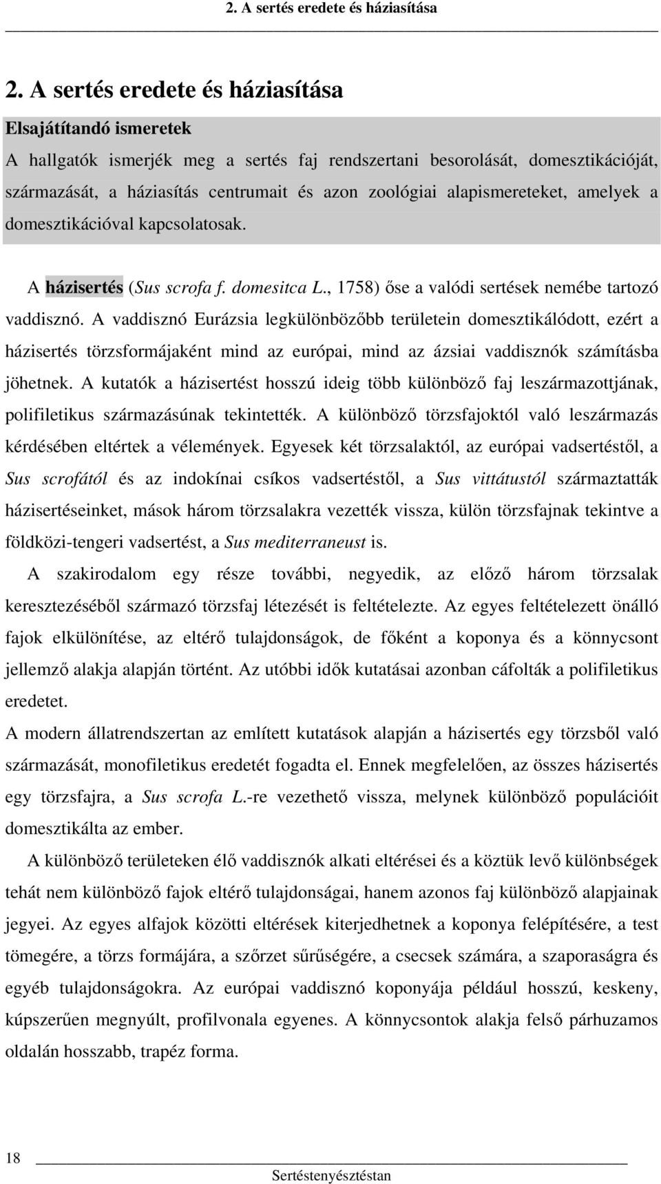 alapismereteket, amelyek a domesztikációval kapcsolatosak. A házisertés (Sus scrofa f. domesitca L., 1758) őse a valódi sertések nemébe tartozó vaddisznó.