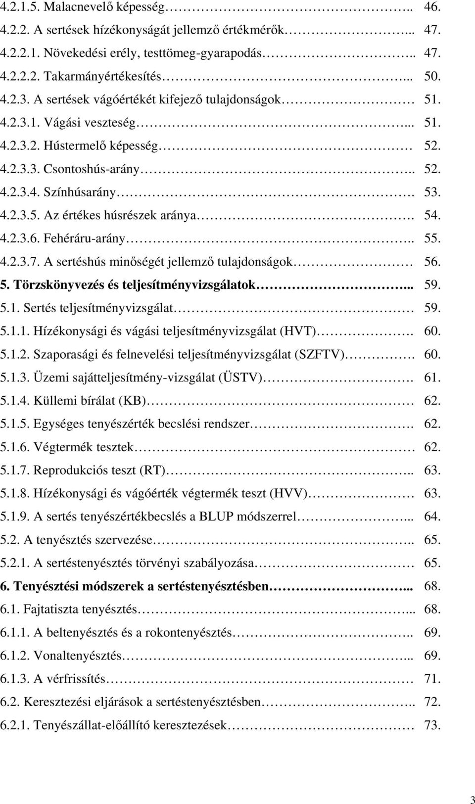 54. 4.2.3.6. Fehéráru-arány.. 55. 4.2.3.7. A sertéshús minőségét jellemző tulajdonságok 56. 5. Törzskönyvezés és teljesítményvizsgálatok... 59. 5.1. Sertés teljesítményvizsgálat 59. 5.1.1. Hízékonysági és vágási teljesítményvizsgálat (HVT).