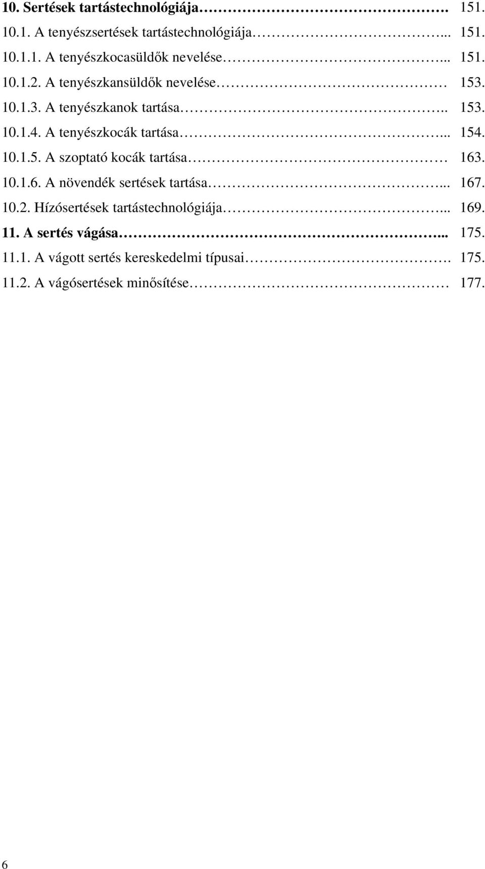 10.1.5. A szoptató kocák tartása 163. 10.1.6. A növendék sertések tartása... 167. 10.2. Hízósertések tartástechnológiája.