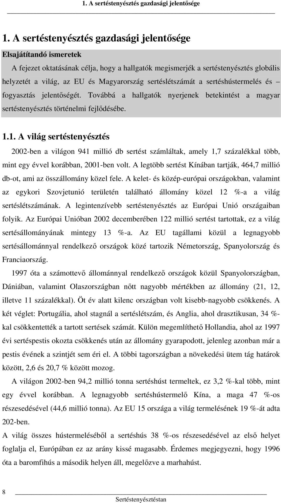 sertéslétszámát a sertéshústermelés és fogyasztás jelentőségét. Továbbá a hallgatók nyerjenek betekintést a magyar sertéstenyésztés történelmi fejlődésébe. 1.