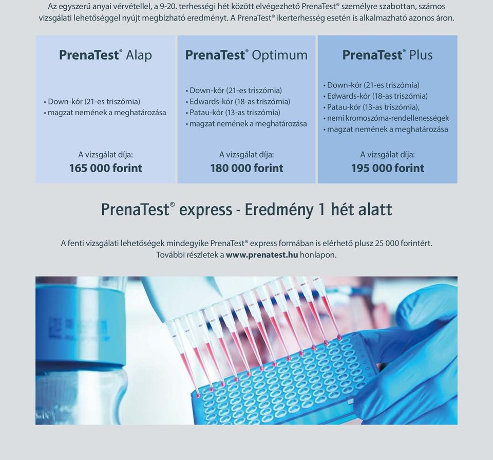 PrenaTest Alap PrenaTest Optimum PrenaTest Plus Down-kór (21-es triszómia) magzat nemének a meghatározása Down-kór (21-es triszómia) Edwards-kór (18-as triszómia) Patau-kór (13-as triszómia) magzat