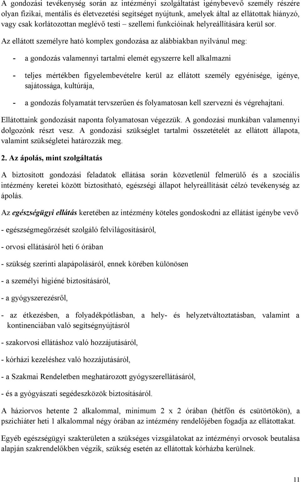 Az ellátott személyre ható komplex gondozása az alábbiakban nyilvánul meg: - a gondozás valamennyi tartalmi elemét egyszerre kell alkalmazni - teljes mértékben figyelembevételre kerül az ellátott