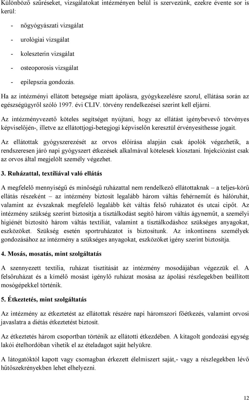 Az intézményvezető köteles segítséget nyújtani, hogy az ellátást igénybevevő törvényes képviselőjén-, illetve az ellátottjogi-betegjogi képviselőn keresztül érvényesíthesse jogait.