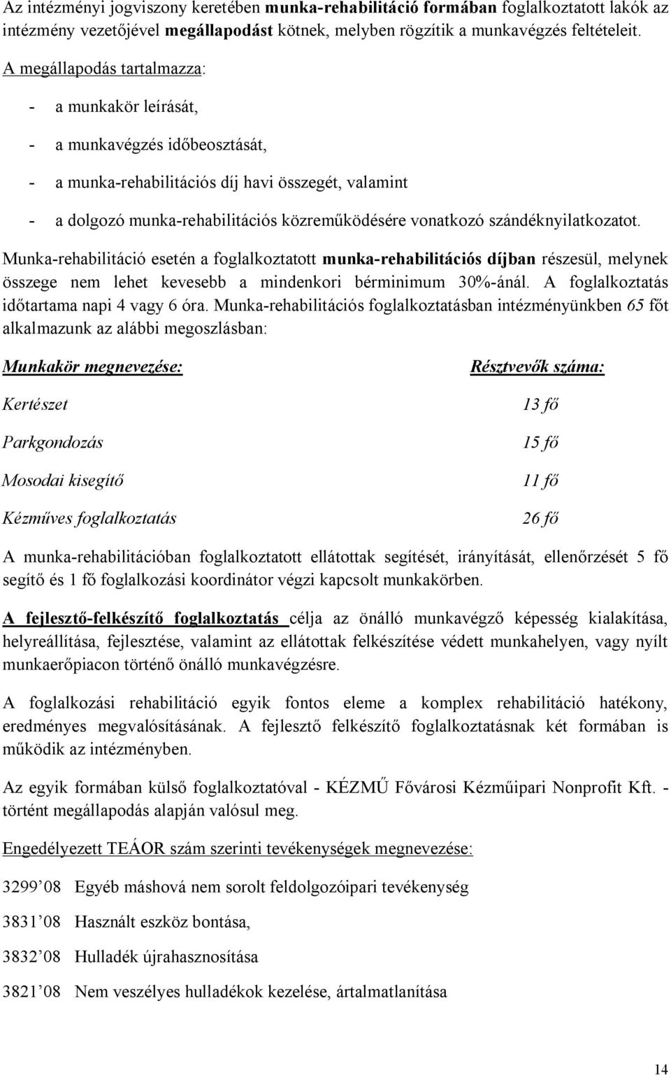 szándéknyilatkozatot. Munka-rehabilitáció esetén a foglalkoztatott munka-rehabilitációs díjban részesül, melynek összege nem lehet kevesebb a mindenkori bérminimum 30%-ánál.