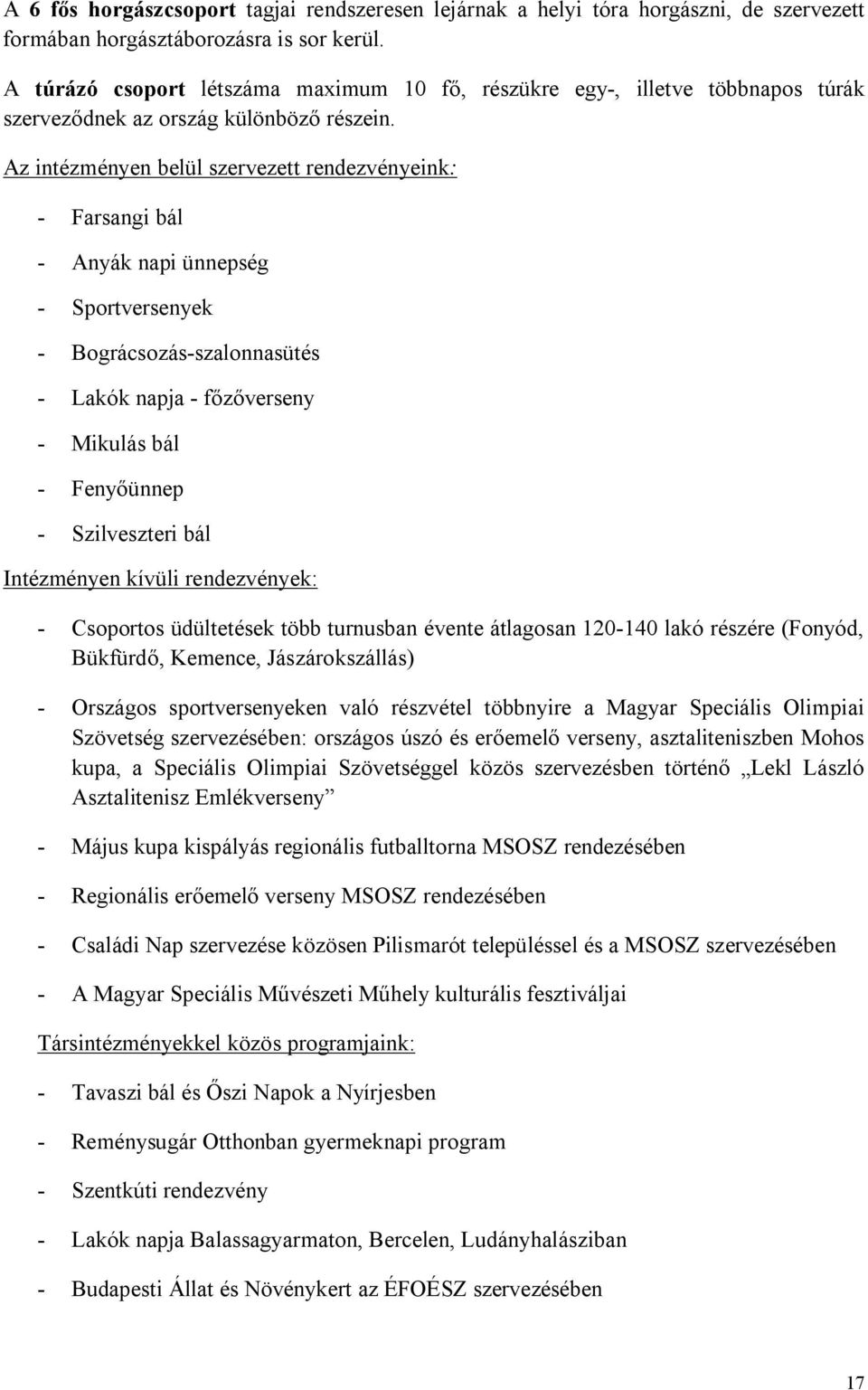 Az intézményen belül szervezett rendezvényeink: - Farsangi bál - Anyák napi ünnepség - Sportversenyek - Bográcsozás-szalonnasütés - Lakók napja - főzőverseny - Mikulás bál - Fenyőünnep - Szilveszteri