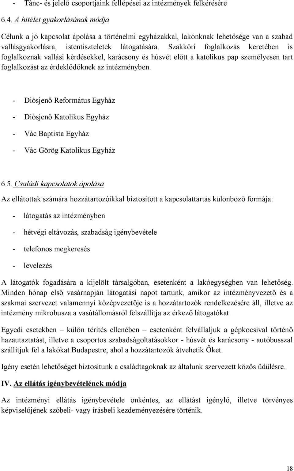 Szakköri foglalkozás keretében is foglalkoznak vallási kérdésekkel, karácsony és húsvét előtt a katolikus pap személyesen tart foglalkozást az érdeklődőknek az intézményben.