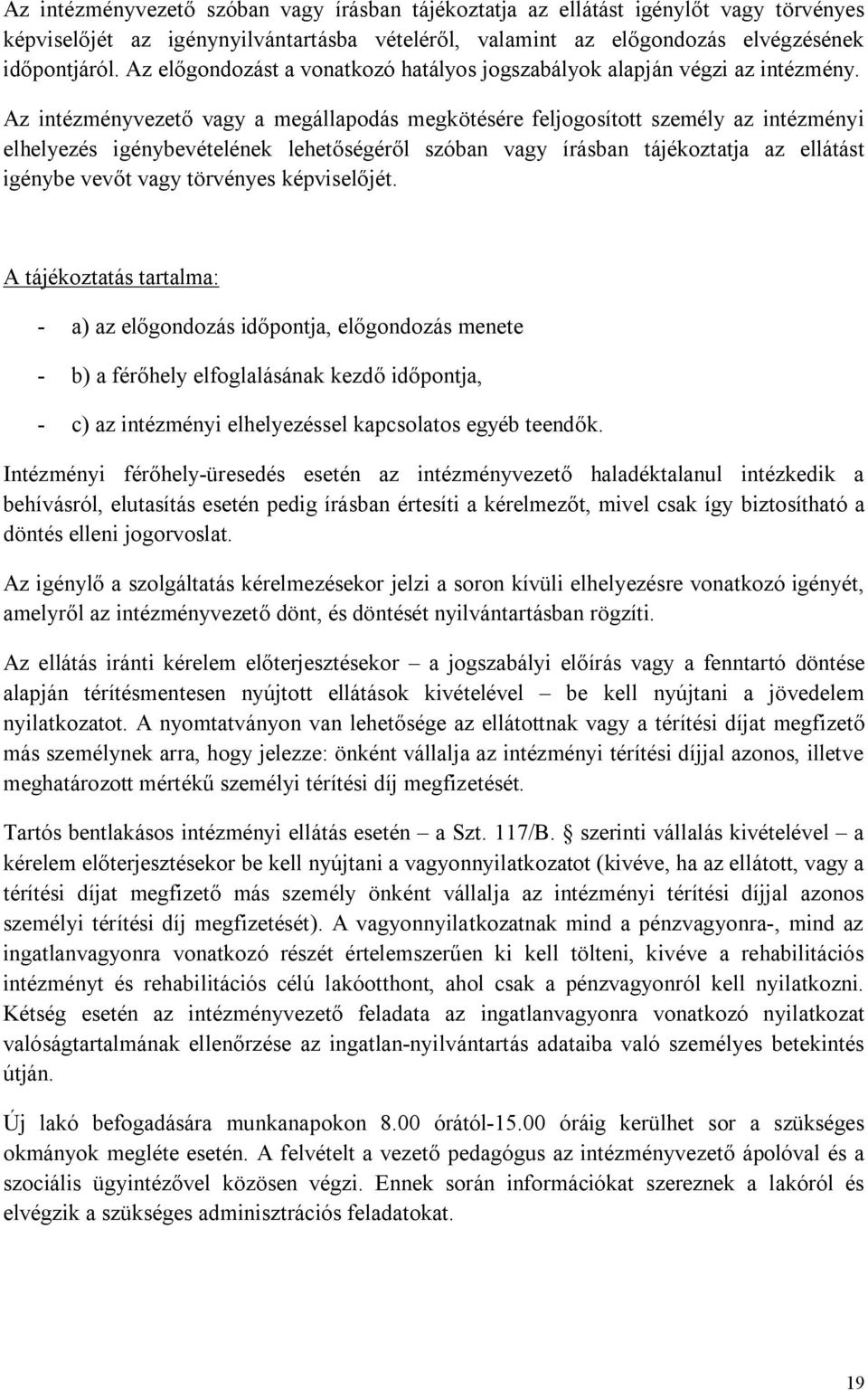 Az intézményvezető vagy a megállapodás megkötésére feljogosított személy az intézményi elhelyezés igénybevételének lehetőségéről szóban vagy írásban tájékoztatja az ellátást igénybe vevőt vagy