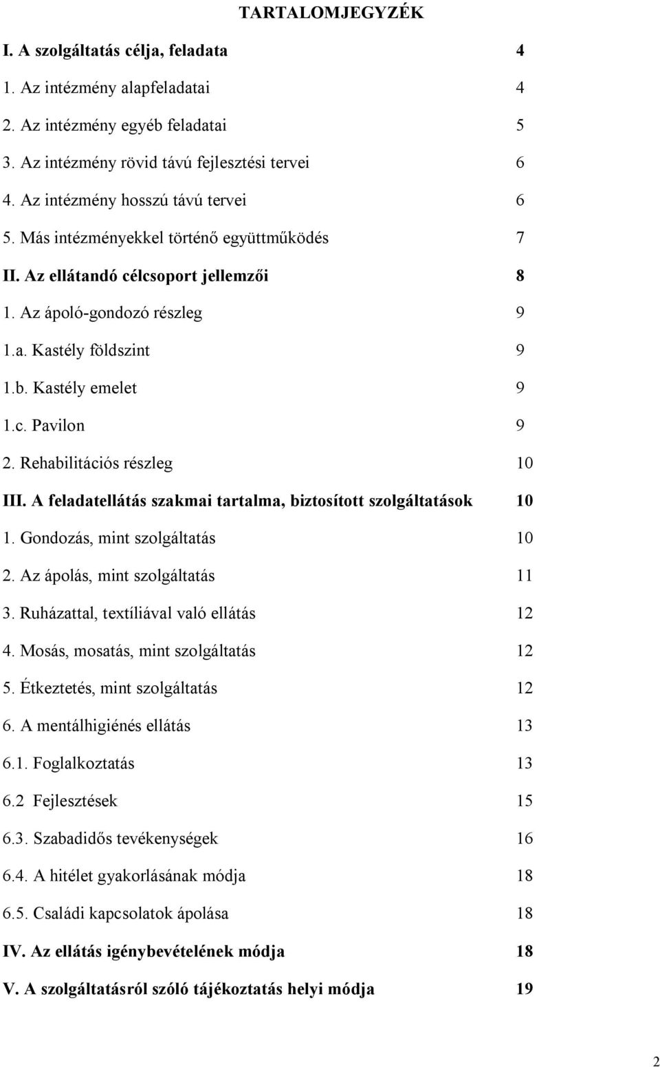 c. Pavilon 9 2. Rehabilitációs részleg 10 III. A feladatellátás szakmai tartalma, biztosított szolgáltatások 10 1. Gondozás, mint szolgáltatás 10 2. Az ápolás, mint szolgáltatás 11 3.