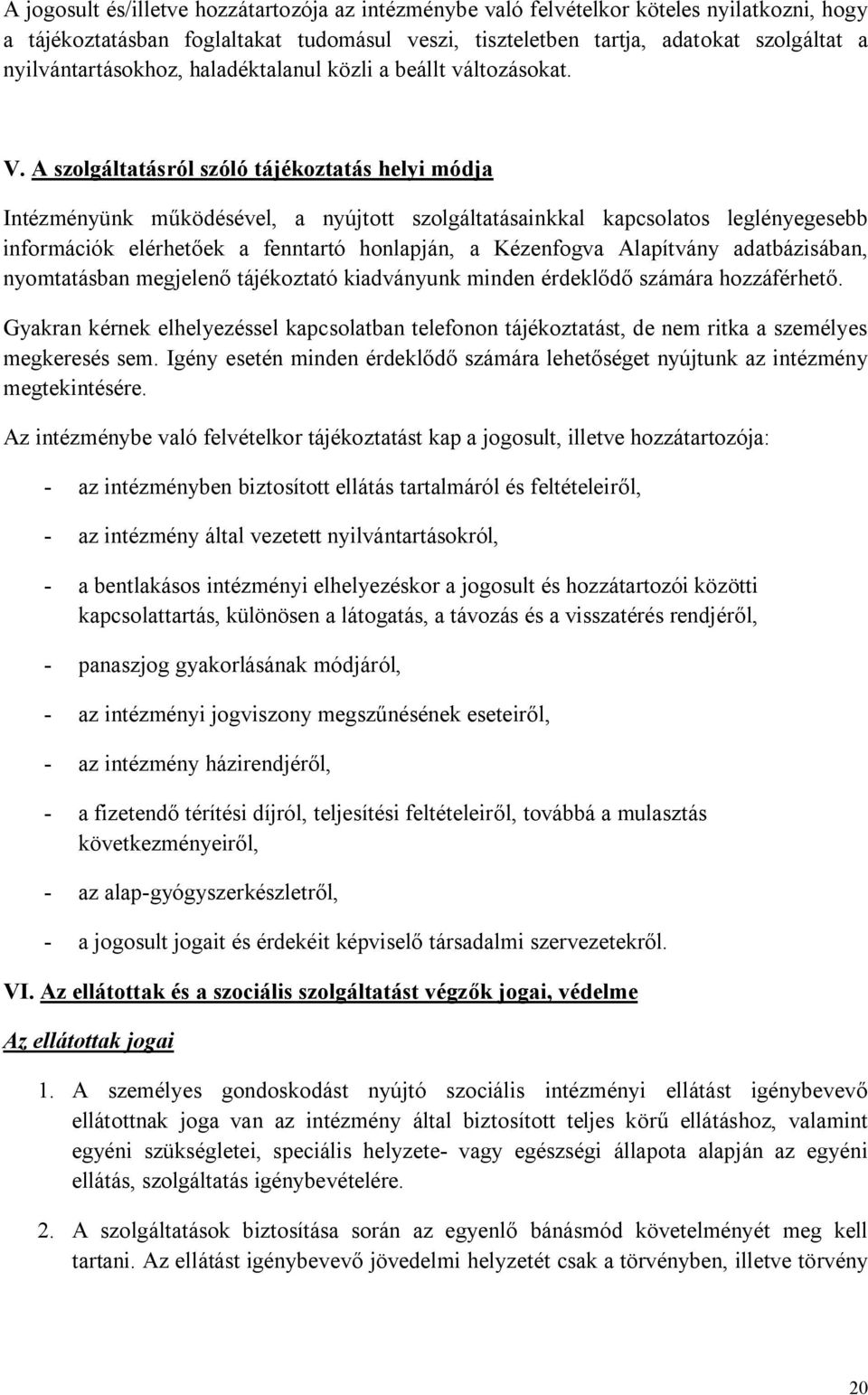 A szolgáltatásról szóló tájékoztatás helyi módja Intézményünk működésével, a nyújtott szolgáltatásainkkal kapcsolatos leglényegesebb információk elérhetőek a fenntartó honlapján, a Kézenfogva