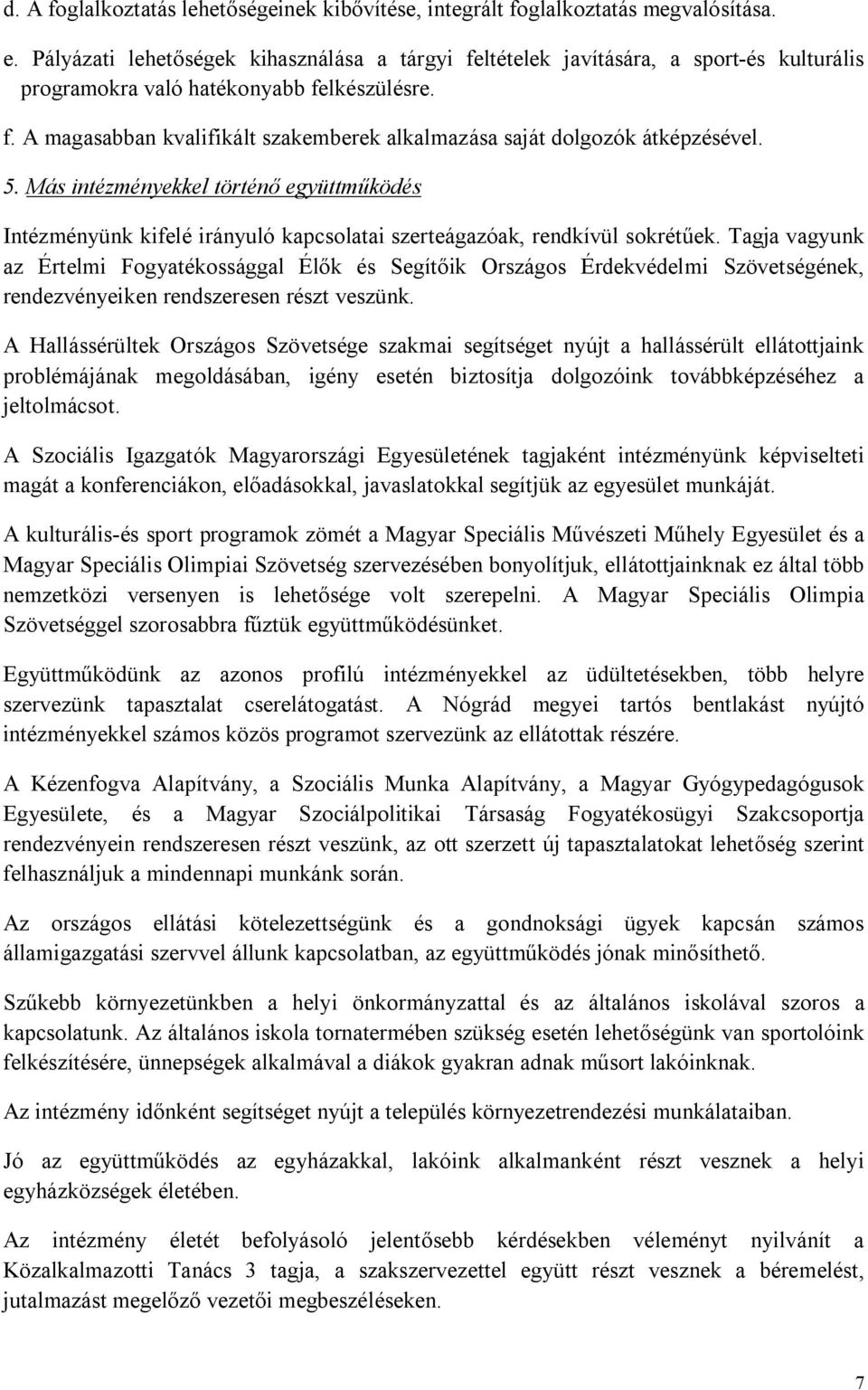 5. Más intézményekkel történő együttműködés Intézményünk kifelé irányuló kapcsolatai szerteágazóak, rendkívül sokrétűek.