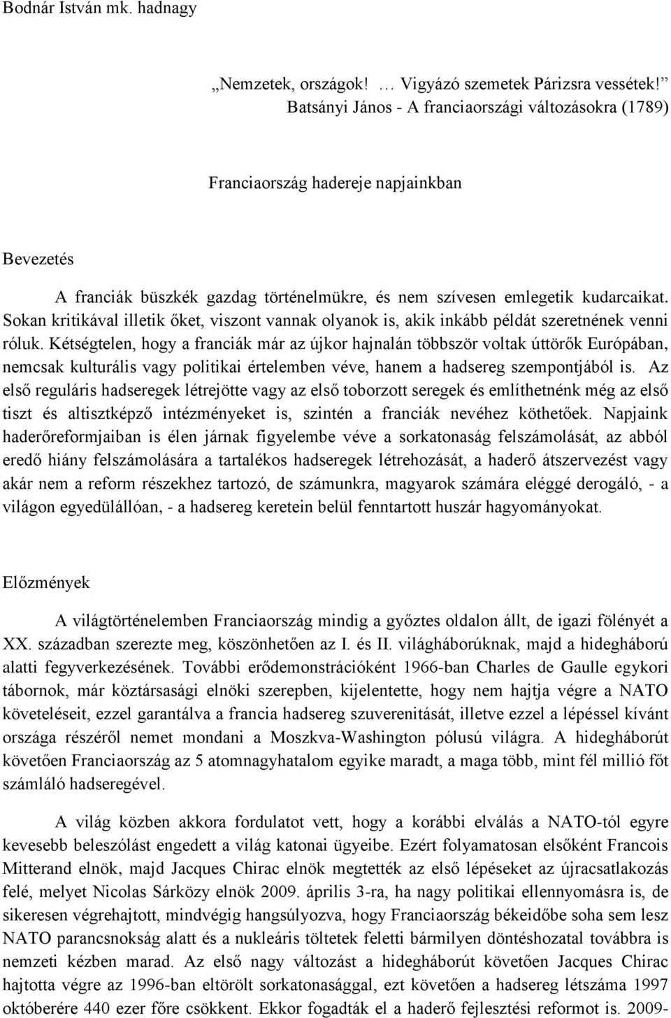 Sokan kritikával illetik őket, viszont vannak olyanok is, akik inkább példát szeretnének venni róluk.