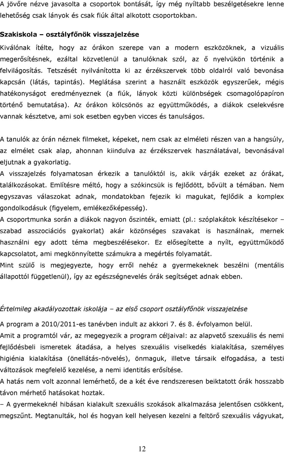 felvilágosítás. Tetszését nyilvánította ki az érzékszervek több oldalról való bevonása kapcsán (látás, tapintás).