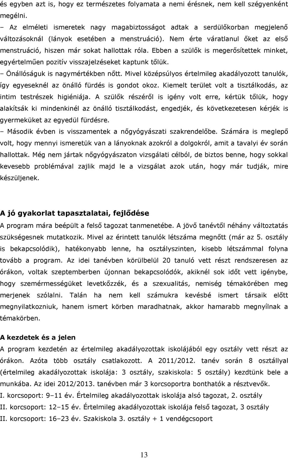 Ebben a szülők is megerősítettek minket, egyértelműen pozitív visszajelzéseket kaptunk tőlük. Önállóságuk is nagymértékben nőtt.